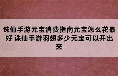 诛仙手游元宝消费指南元宝怎么花最好 诛仙手游羽翅多少元宝可以开出来